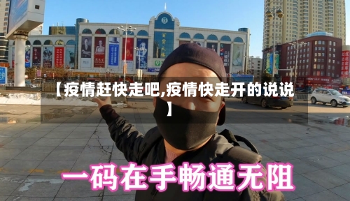 【疫情赶快走吧,疫情快走开的说说】