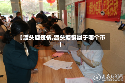 【渡头塘疫情,渡头塘镇属于哪个市】