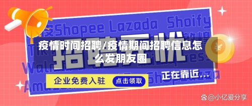 疫情时间招聘/疫情期间招聘信息怎么发朋友圈