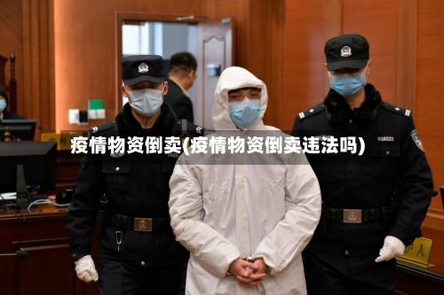 疫情物资倒卖(疫情物资倒卖违法吗)