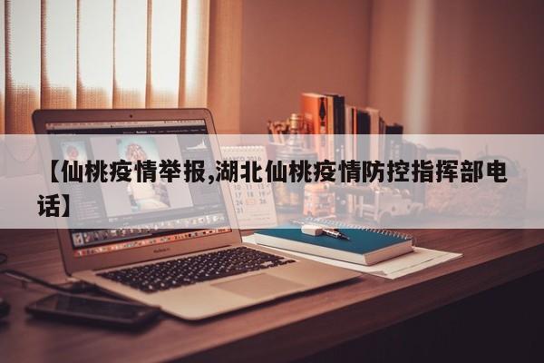 【仙桃疫情举报,湖北仙桃疫情防控指挥部电话】